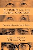 A Vision for the Aging Church: Renewing Ministry for and by Seniors