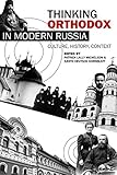 Thinking Orthodox in modern Russia : culture, history, context
