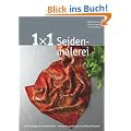 1x1 Seidenmalerei: Das Grundlagenwerk der Seidenmalerei - umfassend, praxisnah, mit gro�em Ideenpool