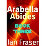 Arabella Abides (Book Three) ~ Ian Fraser