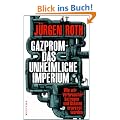Gazprom - Das unheimliche Imperium: Wie wir Verbraucher betrogen und Staaten erpresst werden