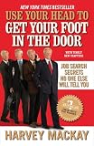 Use Your Head to Get Your Foot in the Door: Job Search Secrets No One Else Will Tell You