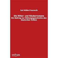 Die Ritter- und R�uberromane: Ein Beitrag zur Bildungsgeschichte des deutschen Volkes