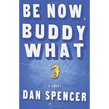 Be Now, Buddy What ~ Dan Spencer