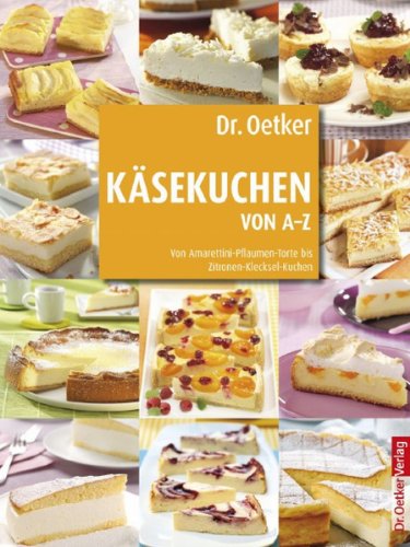 Dr. Oetker K&auml;sekuchen von A-Z: Von Amarettini-Pflaumen-Torte bis Zitronen-Klecksel-Kuchen