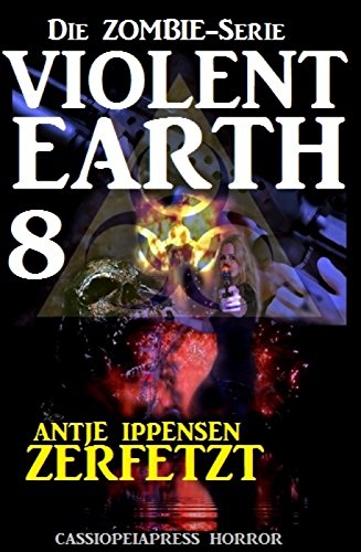Violent Earth 8: Zerfetzt (Die Zombie-Serie): Cassiopeiapress Spannung (Zombie-Serie VIOLENT EARTH) (German Edition)