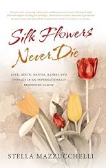 Silk Flowers Never Die: Love, Death, Mental Illness and Courage in an Internationally Renowned Family