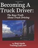 Becoming A Truck Driver: The Raw Truth About Truck Driving