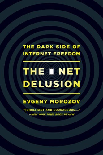 The Net Delusion: The Dark Side of Internet Freedom