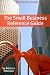 The Small Business Reference Guide: The Complete Guide to Small Business Taxes and Business Start-Up