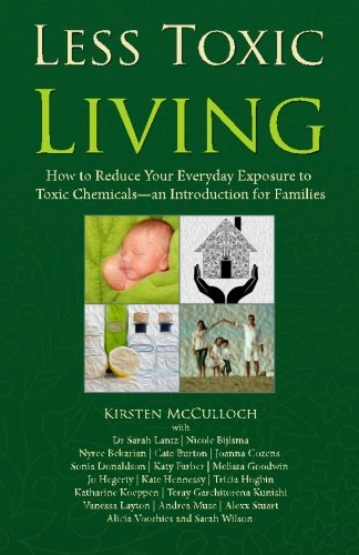 Less Toxic Living: How to Reduce Your Everyday Exposure to Toxic Chemicals - An Introduction For Families