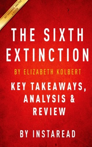 The Sixth Extinction: by Elizabeth Kolbert | Key Takeaways, Analysis & Review: An Unnatural History