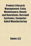 Product Lifecycle Management Product Lifecycle Management: Catia, Maintenance, Repair, and Operations, Dassault Systemecatia, Maintenance, Repair, and