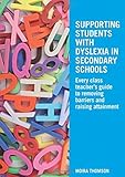 Supporting students with dyslexia in secondary schools : every class teachers' guide to removing barriers and raising attainment
