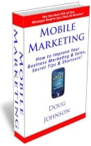 Mobile Marketing (How to Improve Your Business Marketing and Sales, Secret Tips and Shortcuts! Book 6)