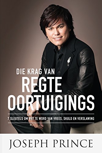 Die krag van regte oortuigings (eBoek): 7 Sleutels om vry te word van vrees, skuld en verslawing (Afrikaans Edition)