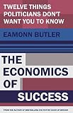 The economics of success : twelve things politicians don't want you to know