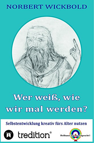 Wer weiß, wie wir mal werden?: Selbstentwicklung kreativ fürs Alter nutzen (German Edition)