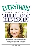 The Everything Parent's Guide To Childhood Illnesses