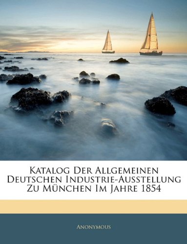 Cover image : Katalog Der Allgemeinen Deutschen Industrie-Ausstellung Zu Mnchen Im Jahre 1854
