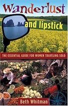 Wanderlust and Lipstick: The Essential Guide for Women Traveling Solo