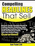 Compelling Headlines That Sell: Discover Closely Guarded Secrets To Crafting Attention Grabbing, Highly Compelling Headlines That Will Allow You To Crank ... Profits From Your Product Sales... Guaranteed!