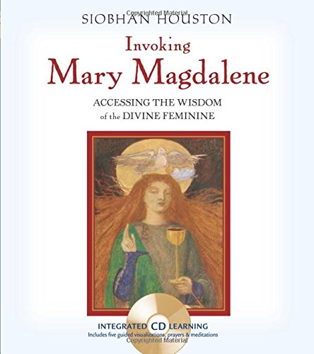 Invoking Mary Magdalene: Accessing the Wisdom of the Divine Feminine