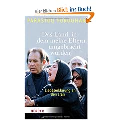 Das Land, in dem meine Eltern umgebracht wurden: Liebeserkl�rung an den Iran