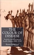 The Colour of Disease: Syphilis and Racism in South Africa, 1880-1950