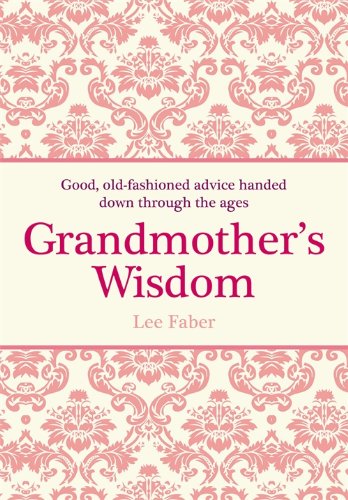 Grandmother's Wisdom: Good, Old-Fashioned Advice Handed Down Through the Ages