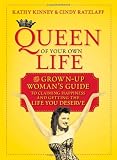 Queen of Your Own Life: The Grown-Up Womans Guide to Claiming Happiness and Getting the Life You Deserve