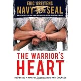 The Warrior's Heart: Becoming a Man of Compassion and Courage ~ Eric Greitens