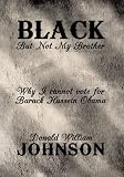 Black But Not My Brother: Why I cannot vote for Barack Hussein Obama