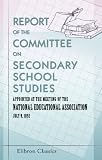  : United States Bureau of Education. Report of the Committee on Secondary School Studies Appointed at the Meeting of the National Educational Association, July 9, 1892.