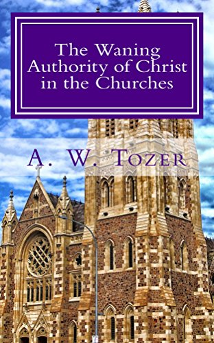 The Waning Authority of Christ in the Churches: Tozer's Very Last Message to the Church