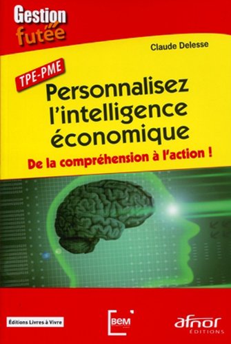 Download TPE PME : Personnalisez l'intelligence économique - De la compréhension à l'action ! Download TPE PME : Personnalisez l'intelligence économique - De la compréhension à l'action !