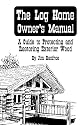 The Log Home Owners Manual: A Guide To Protecting And Restoring Exterior Wood