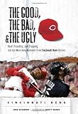 The Good, the Bad, and the Ugly Cincinnati Reds: Heart-Pounding, Jaw-Dropping, and Gut-Wrenching Moments from Cincinnati Reds History (The Good, the Bad, and the Ugly) (Good, the Bad, and the Ugly)