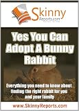 Yes you can adopt a Bunny Rabbit: Everything you need to know about finding the right rabbit for you and your family (Skinny Report)