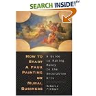 How to Start a Faux Painting or Mural Business: A Guide to Making Money in the Decorative... by  Rebecca Pitman