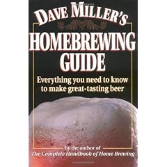 Dave Miller's Homebrewing Guide: Everything You Need to Know to Make Great-Tasting Beer