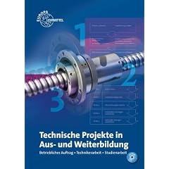 Technische Projekte in Aus- und Weiterbildung: Betrieblicher Auftrag - Technikerarbeit - Studienarbeit
