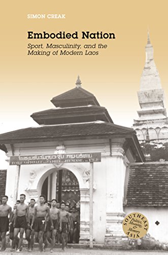 Embodied Nation: Sport, Masculinity, and the Making of Modern Laos (Southeast Asia: Politics, Meaning, and Memory)