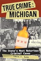 True Crime: Michigan: The State's Most Notorious Criminal Cases