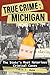True Crime: Michigan: The State's Most Notorious Criminal Cases