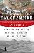 Day of Empire: How Hyperpowers Rise to Global Dominance--and Why They Fall
