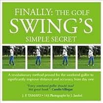 FINALLY: THE GOLF SWING'S SIMPLE SECRET - A revolutionary method proved for the weekend golfer to significantly improve distance and accuracy from day one (1)