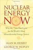 Nuclear Energy Now: Why the Time Has Come for the Worlds Most Misunderstood Energy Source