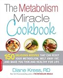 The Metabolism Miracle Cookbook: 150 Delicious Meals that Can Reset Your Metabolism, Melt Away Fat, and Make You Thin and Healthy for Life