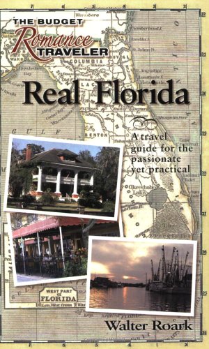 real florida a travel guide for the passionate yet practical the budget romance traveler series